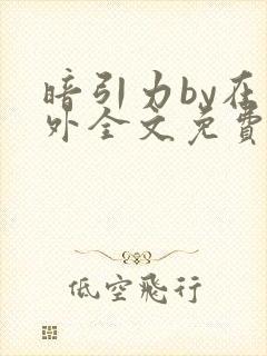 暗引力by在言外全文免费阅读笔趣阁