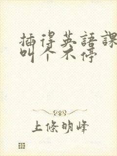 插得英语课代表叫个不停