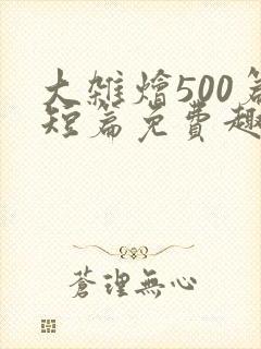 大杂烩500篇短篇免费趣笔阁在