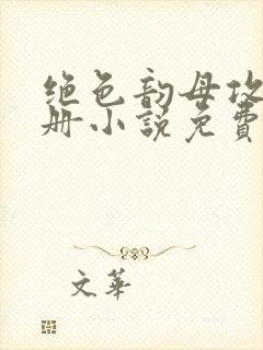 绝色韵母攻略手册小说免费阅读