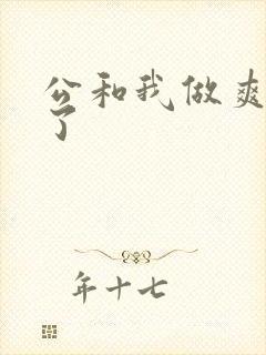 公和我做爽死我了