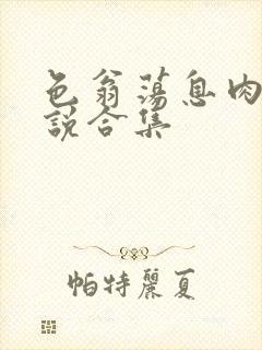 色翁荡息肉欲小说合集