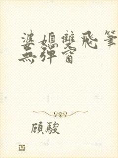 婆媳双飞笔趣阁无弹窗