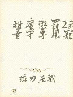 甜蜜惩罚2我是看守专用宠物