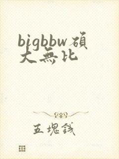 bigbbw硕大无比