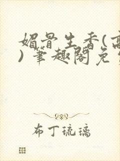 媚骨生香(高干) 笔趣阁免费阅读