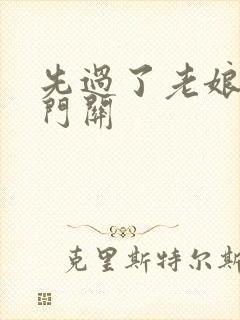 先过了老娘的玉门关