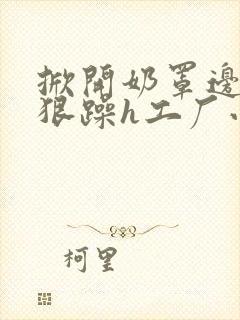 掀开奶罩边躁狠狠躁h工厂小说