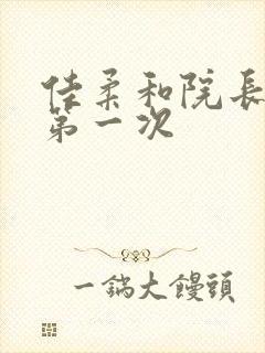 佳柔和院长公的第一次