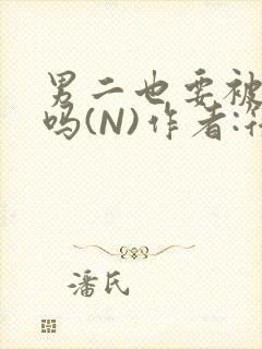 男二也要被爆炒吗(N)作者:筏喻