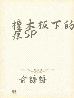 檀木板下的翘红痕SP