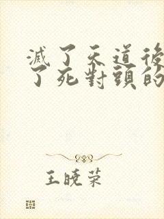 灭了天道后我成了死对头的师妹