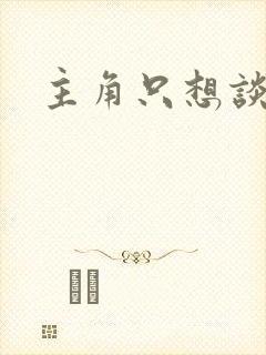 主角只想谈恋爱