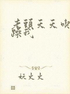 老头天天吃我奶躁我