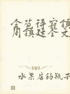 含苞待宠镇国公周镇廷全文阅读