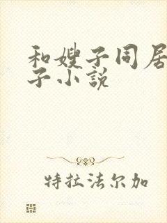 和嫂子同居的日子小说