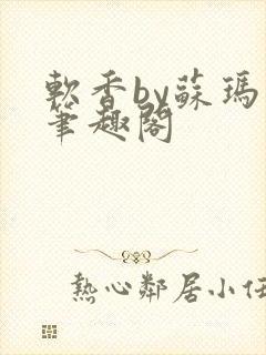 软香by苏玛丽笔趣阁