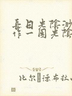 长日光阴渺渺乱作一团光阴似箭