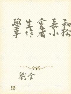 学生会长和小干事作者小松鼠