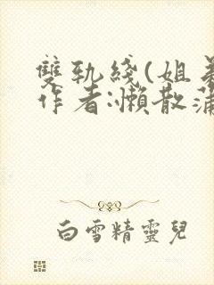 双轨线(姐弟)作者:懒散蒲公英