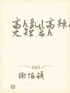 高h乱l高辣h文短篇h