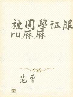 被同学征服的巨ru麻麻