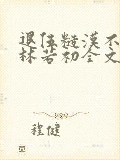 退伍糙汉不经撩林若初全文