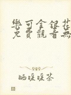 乐可金银花全文免费观看无弹窗