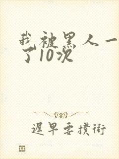 我被黑人一夜P了10次