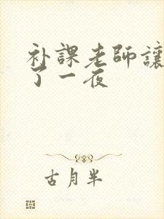 补课老师让我爽了一夜