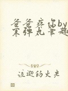 爸爸疼你by心寒弹丸笔趣阁