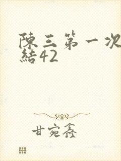 陈三第一次干白结42
