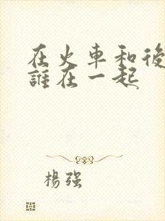 在火车和后妈妈谁在一起