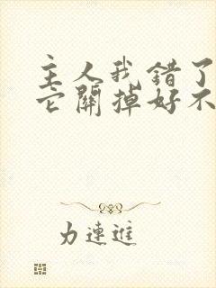 主人我错了请把它关掉好不好