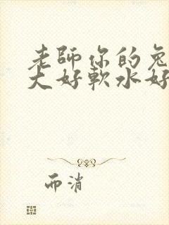 老师你的兔子好大好软水好多