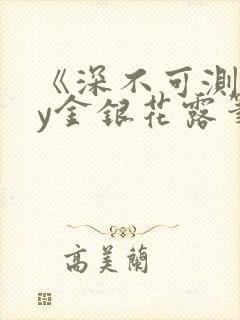 《深不可测》by金银花露笔趣阁