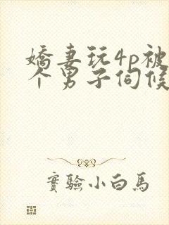 娇妻玩4p被3个男子伺候91