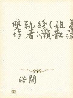 双轨线(姐弟)作者:懒散蒲公英