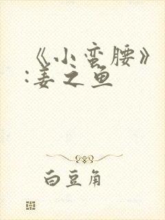 《小蛮腰》作者:姜之鱼