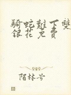 骑蛇难下双+金银花免费