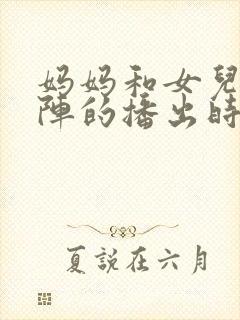 妈妈和女儿齐上阵的播出时间