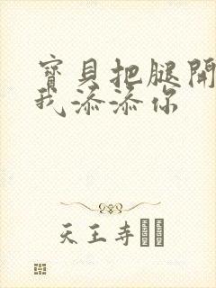 宝贝把腿开大让我添添你