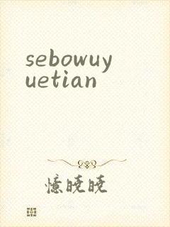 sebowuyuetian