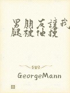 男朋友让我打开腿被他摸