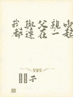 我与父亲吃饭时都连在一起