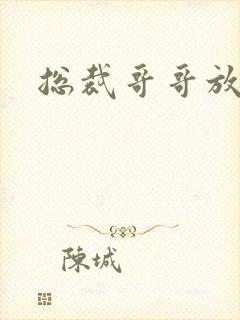 总裁哥哥放过我