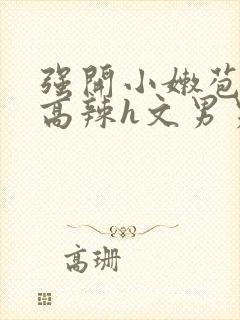 强开小嫩苞h文高辣h文男男