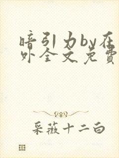 暗引力by在言外全文免费阅读笔趣阁