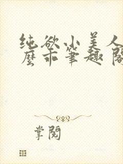 纯欲小美人他那么乖笔趣 阁