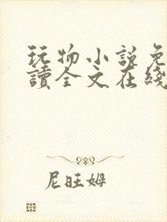 玩物小说免费阅读全文在线阅笔趣阁无弹窗